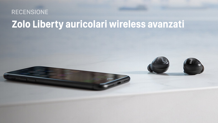 Recensione auricolari Zolo Liberty by Anker, una valida alternativa alle AirPods