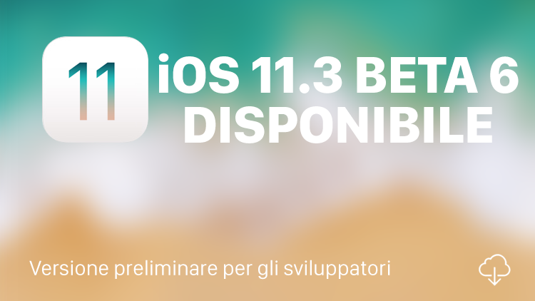 Apple rilascia iOS 11.3 beta 6 per tutti gli sviluppatori