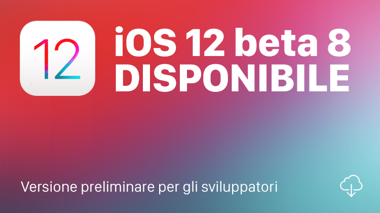 Apple rilascia iOS 12 beta 8 per tutti gli sviluppatori [AGGIORNAMENTO: BETA PUBBLICA]