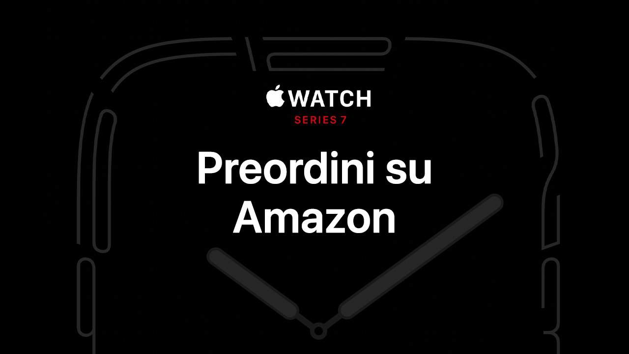 Apple Watch Serie 7 disponibili al preordine su Amazon!