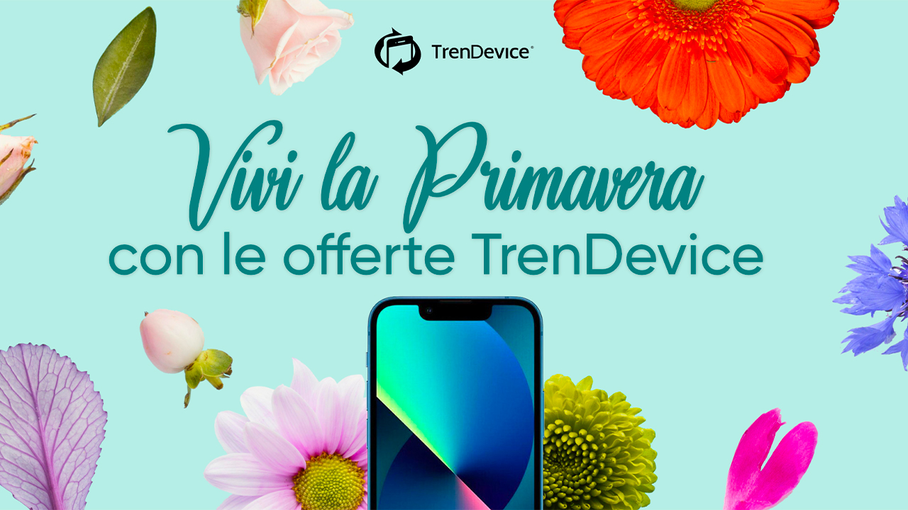 Saldi di Primavera: sono iniziate le offerte su TrenDevice. Prezzi ribassati su tutti i Ricondizionati